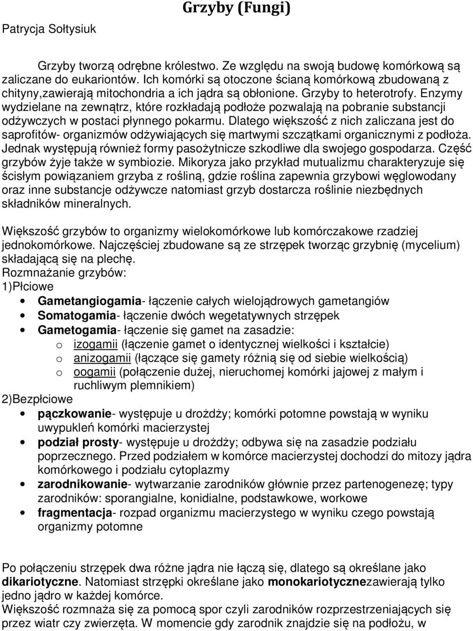 Enzymy wydzielane na zewnątrz, które rozkładają podłoże pozwalają na pobranie substancji odżywczych w postaci płynnego pokarmu.