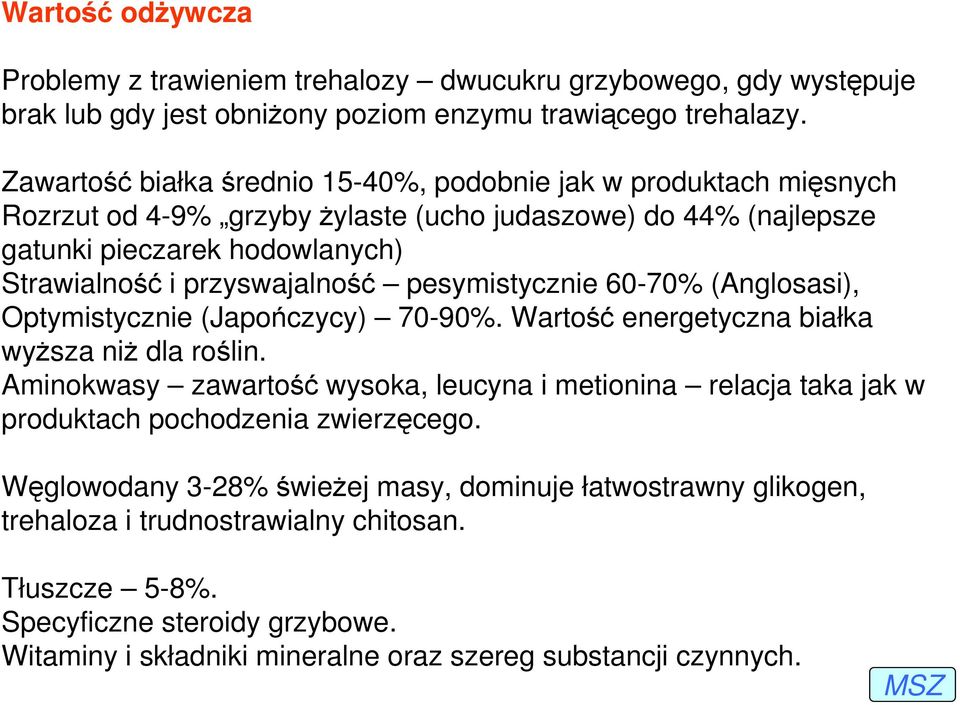 pesymistycznie 60-70% (Anglosasi), Optymistycznie (Japończycy) 70-90%. Wartość energetyczna białka wyŝsza niŝ dla roślin.