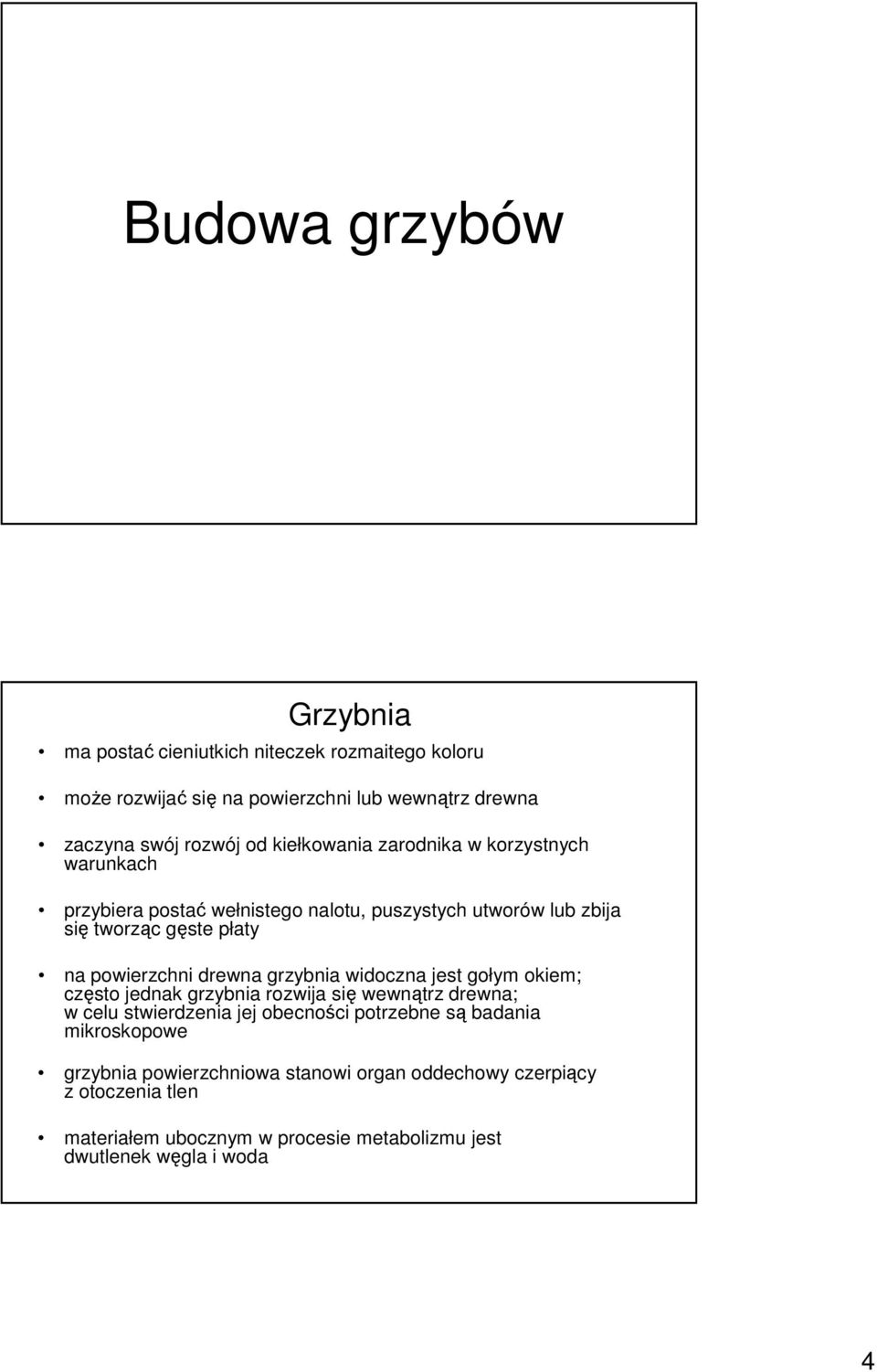 drewna grzybnia widoczna jest gołym okiem; często jednak grzybnia rozwija się wewnątrz drewna; w celu stwierdzenia jej obecności potrzebne są badania