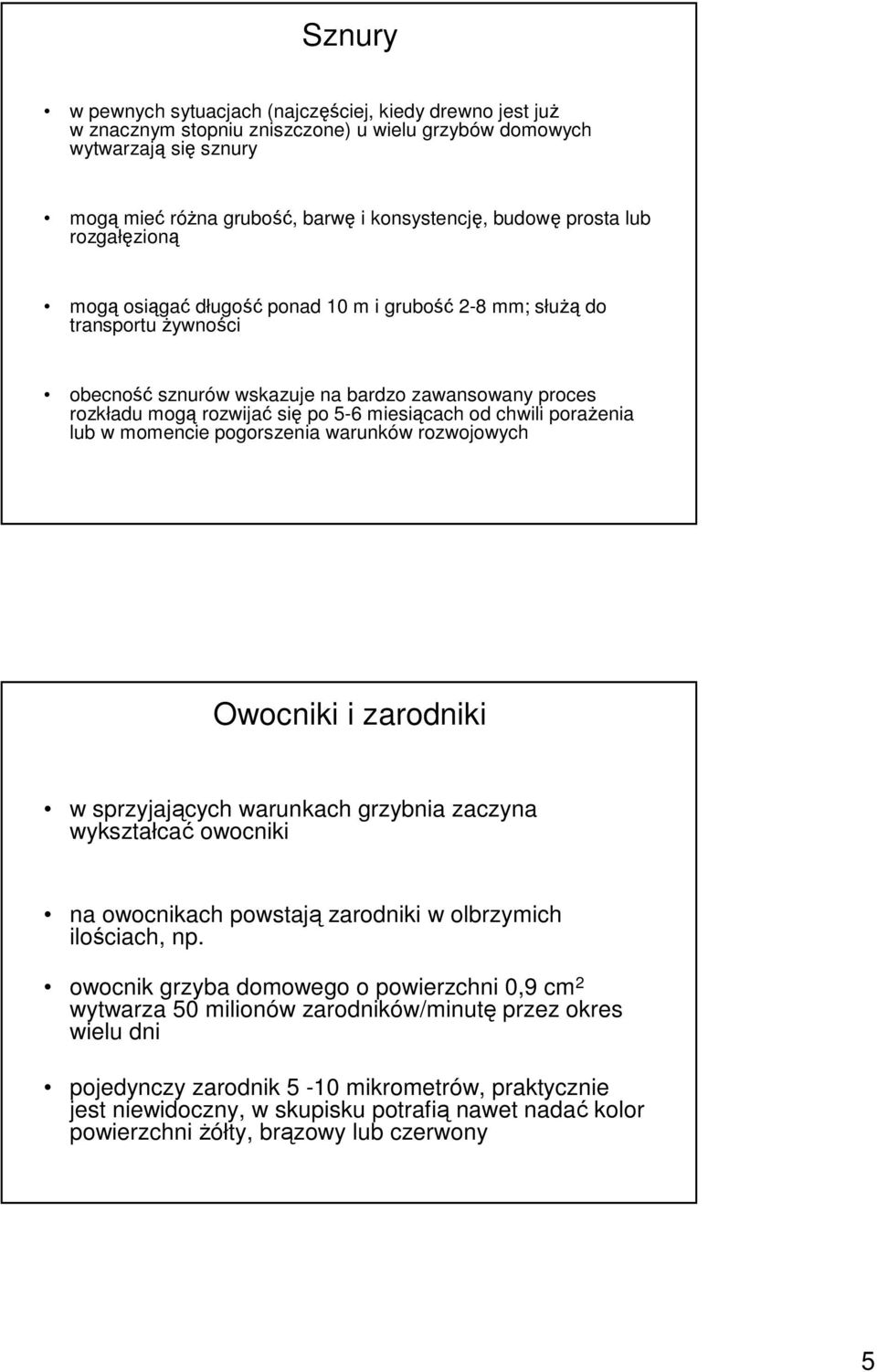 miesiącach od chwili poraŝenia lub w momencie pogorszenia warunków rozwojowych Owocniki i zarodniki w sprzyjających warunkach grzybnia zaczyna wykształcać owocniki na owocnikach powstają zarodniki w