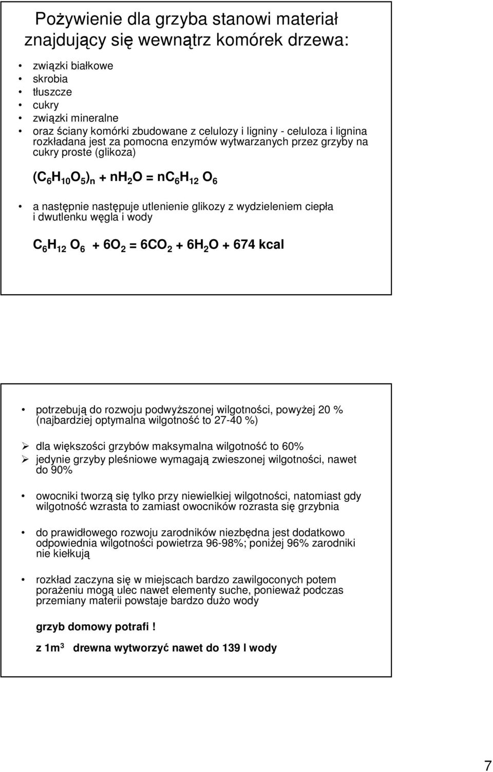 ciepła i dwutlenku węgla i wody C 6 H 12 O 6 + 6O 2 = 6CO 2 + 6H 2 O + 674 kcal potrzebują do rozwoju podwyŝszonej wilgotności, powyŝej 20 % (najbardziej optymalna wilgotność to 27-40 %) dla