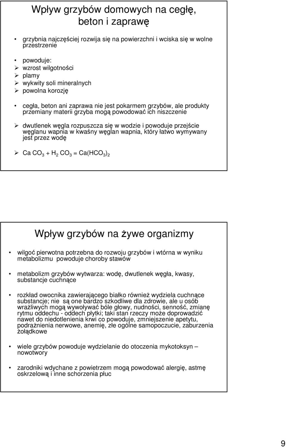 wapnia w kwaśny węglan wapnia, który łatwo wymywany jest przez wodę Ca CO 3 + H 2 CO 3 = Ca(HCO 3 ) 2 Wpływ grzybów na Ŝywe organizmy wilgoć pierwotna potrzebna do rozwoju grzybów i wtórna w wyniku