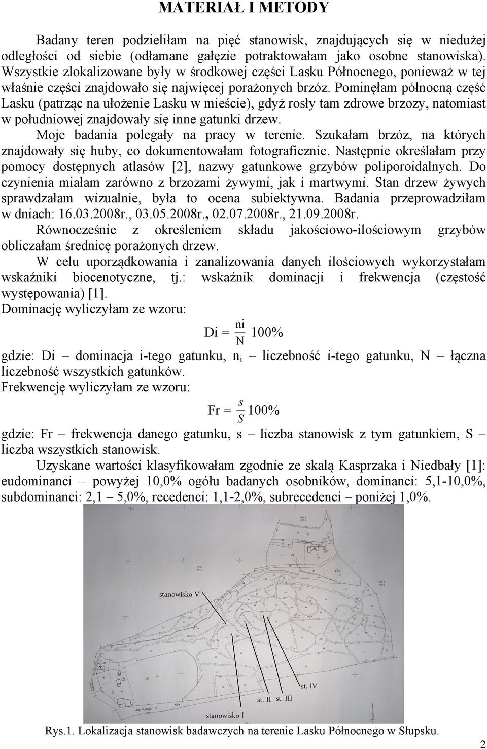 Pominęłam północną część Lasku (patrząc na ułożenie Lasku w mieście), gdyż rosły tam zdrowe brzozy, natomiast w południowej znajdowały się inne gatunki drzew. Moje badania polegały na pracy w terenie.