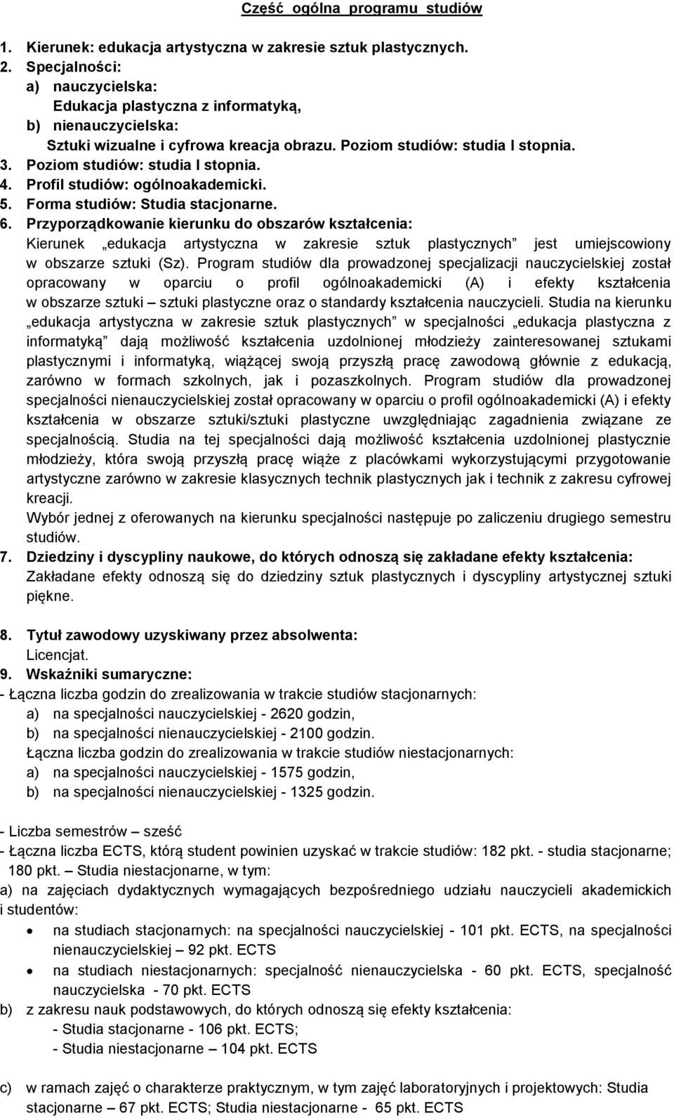 5. Forma studiów: Studia stacjonarne. 6. Przyporządkowanie kierunku do obszarów kształcenia: Kierunek edukacja artystyczna w zakresie sztuk plastycznych jest umiejscowiony w obszarze sztuki (Sz).