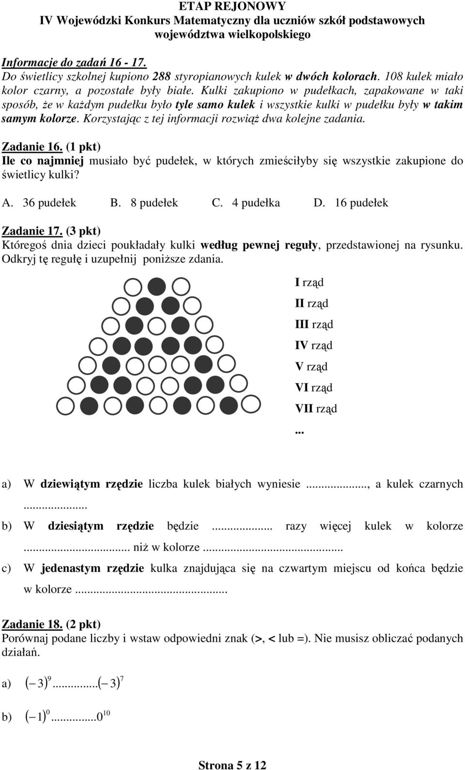 Korzystając z tej informacji rozwiąż dwa kolejne zadania. Zadanie 16. (1 pkt) Ile co najmniej musiało być pudełek, w których zmieściłyby się wszystkie zakupione do świetlicy kulki? A. 36 pudełek B.