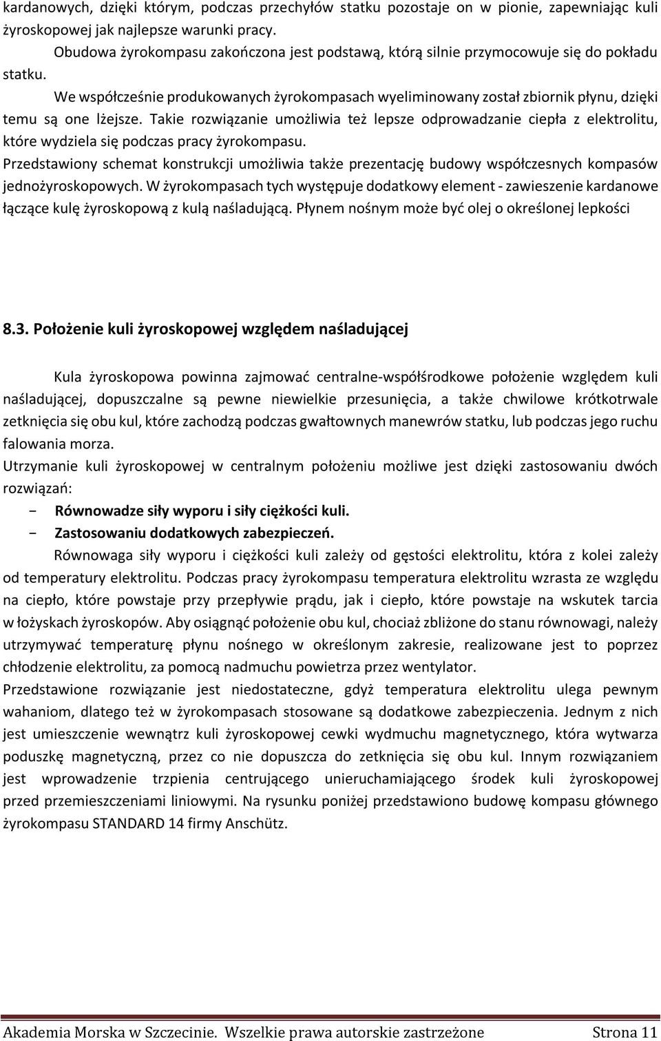 We współcześnie produkowanych żyrokompasach wyeliminowany został zbiornik płynu, dzięki temu są one lżejsze.