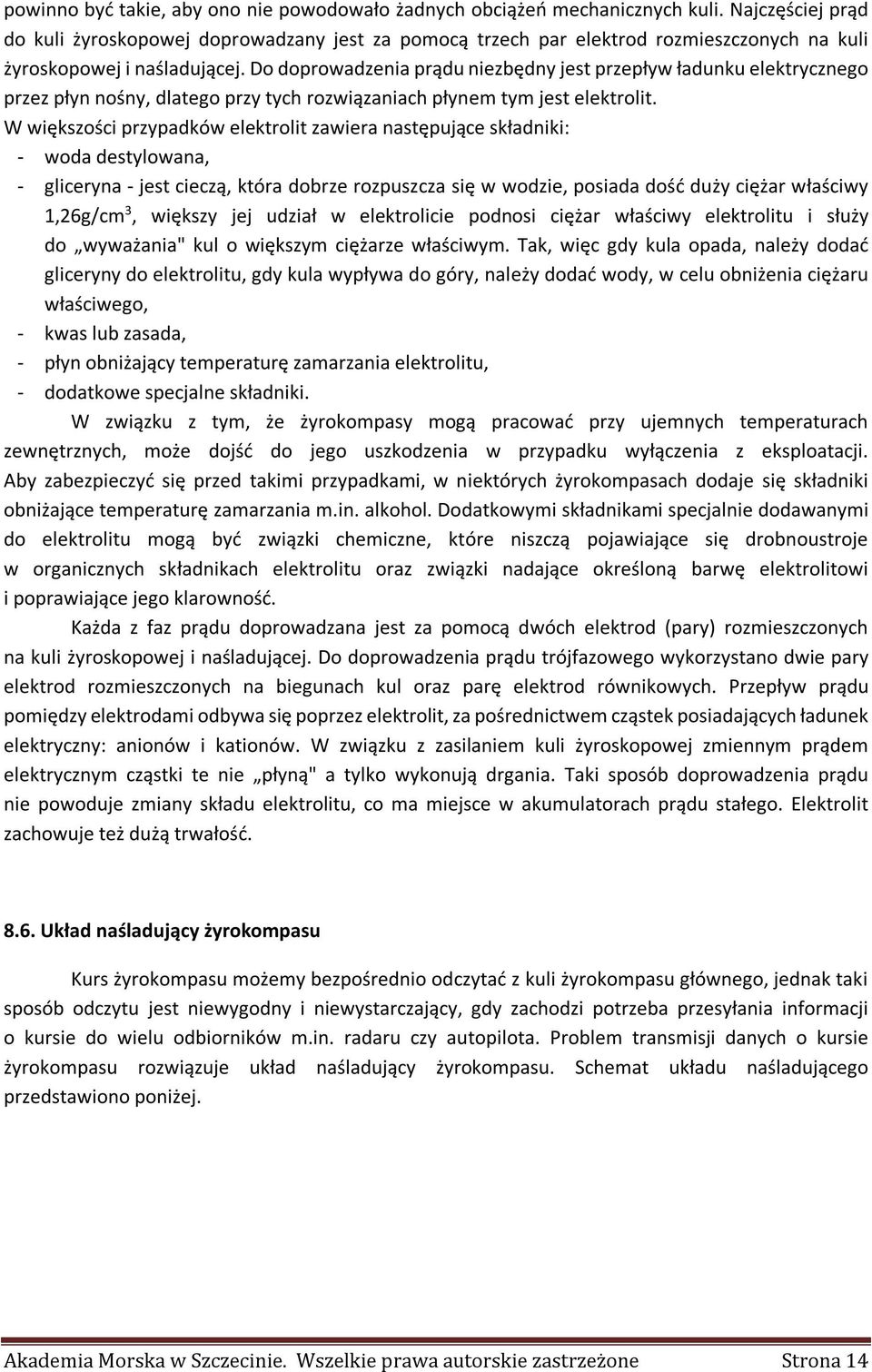 Do doprowadzenia prądu niezbędny jest przepływ ładunku elektrycznego przez płyn nośny, dlatego przy tych rozwiązaniach płynem tym jest elektrolit.