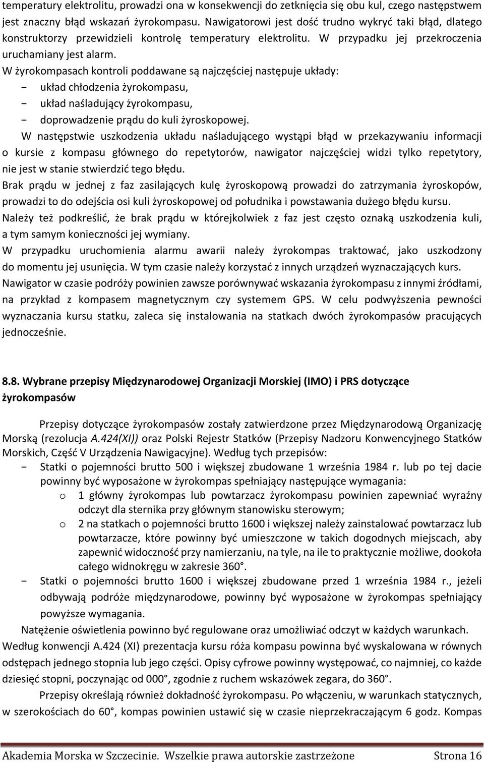 W żyrokompasach kontroli poddawane są najczęściej następuje układy: układ chłodzenia żyrokompasu, układ naśladujący żyrokompasu, doprowadzenie prądu do kuli żyroskopowej.