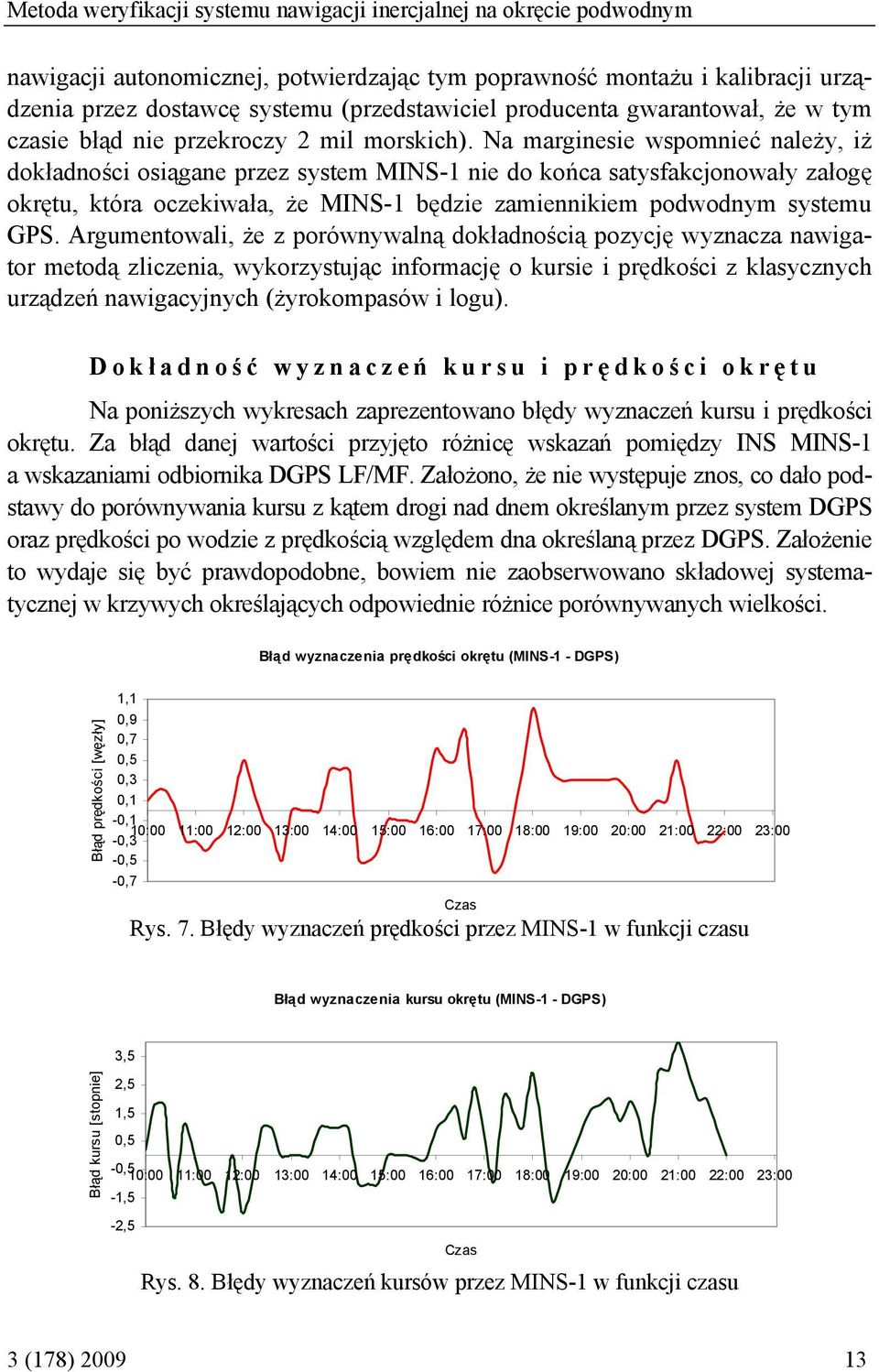 Na marginesie wspomnieć należy, iż dokładności osiągane przez system MINS-1 nie do końca satysfakcjonowały załogę okrętu, która oczekiwała, że MINS-1 będzie zamiennikiem podwodnym systemu GPS.