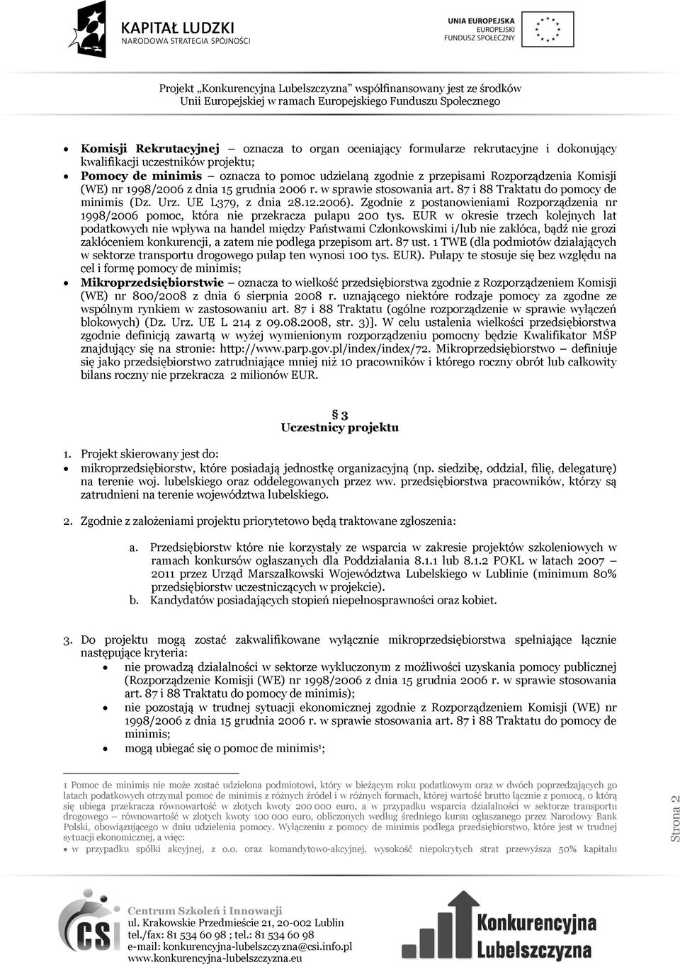 Zgodnie z postanowieniami Rozporządzenia nr 1998/2006 pomoc, która nie przekracza pułapu 200 tys.