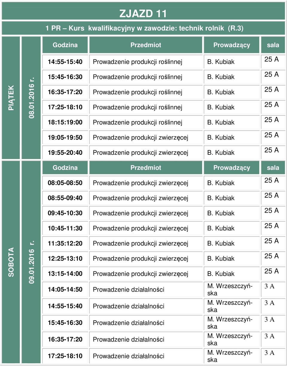 Kubiak 25 A 19:55-20:40 Prowadzenie produkcji zwierzęcej B. Kubiak 25 A 09.01.2016 r. 08:05-08:50 Prowadzenie produkcji zwierzęcej B. Kubiak 25 A 08:55-09:40 Prowadzenie produkcji zwierzęcej B.