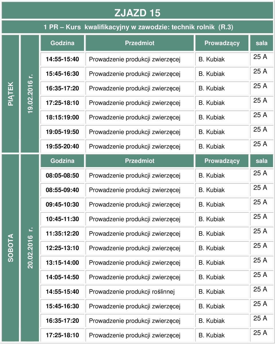 Kubiak 25 A 19:55-20:40 Prowadzenie produkcji zwierzęcej B. Kubiak 25 A 08:05-08:50 Prowadzenie produkcji zwierzęcej B. Kubiak 25 A 08:55-09:40 Prowadzenie produkcji zwierzęcej B.