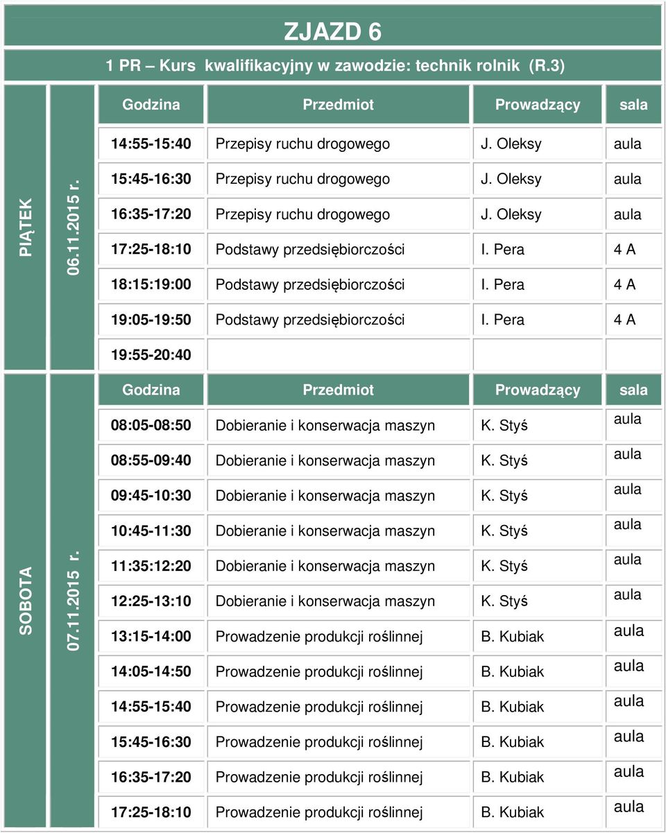 Pera 19:55-20:40 08:05-08:50 Dobieranie i konserwacja maszyn K. Styś 08:55-09:40 Dobieranie i konserwacja maszyn K. Styś 09:45-10:30 Dobieranie i konserwacja maszyn K.