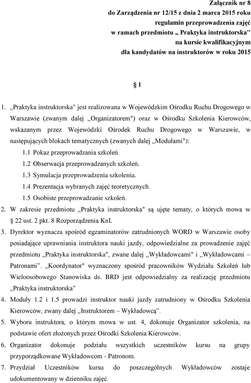 Praktyka instruktorska" jest realizowana w Wojewódzkim Ośrodku Ruchu Drogowego w Warszawie (zwanym dalej Organizatorem") oraz w Ośrodku Szkolenia Kierowców, wskazanym przez Wojewódzki Ośrodek Ruchu