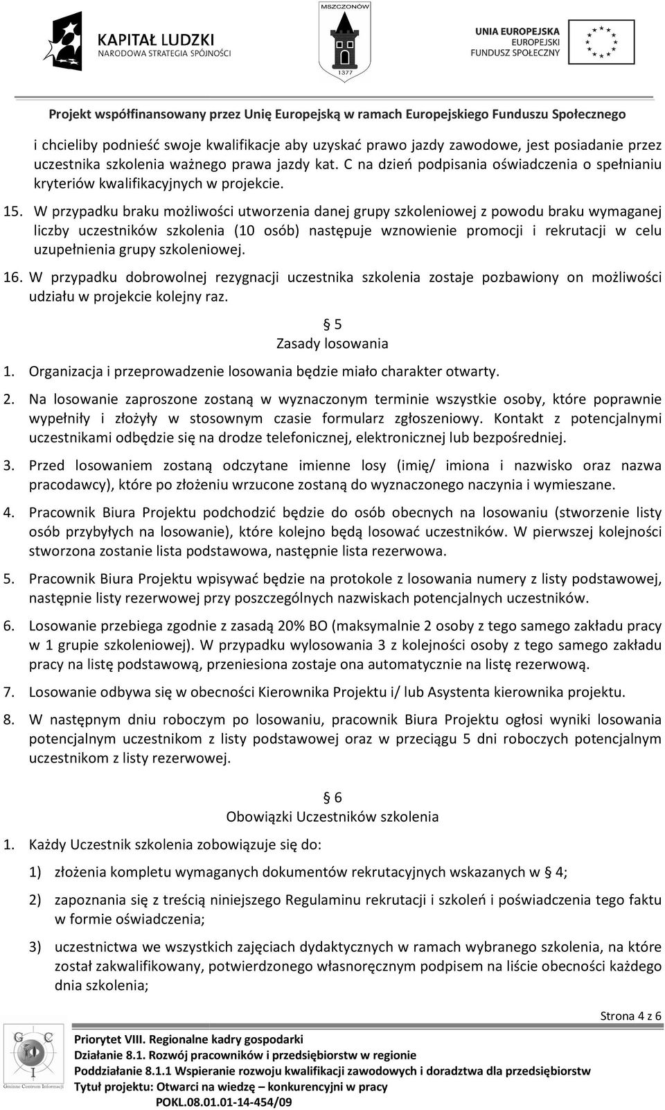 W przypadku braku możliwości utworzenia danej grupy szkoleniowej z powodu braku wymaganej liczby uczestników szkolenia (10 osób) następuje wznowienie promocji i rekrutacji w celu uzupełnienia grupy