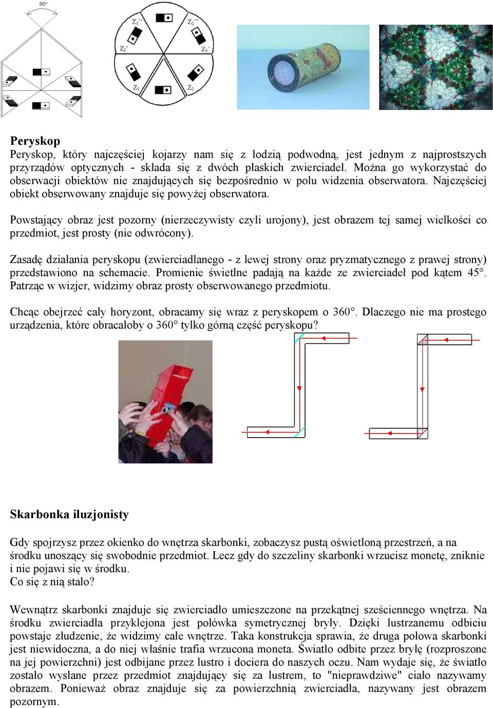 Powstający obraz jest pozorny (nierzeczywisty czyli urojony), jest obrazem tej samej wielkości co przedmiot, jest prosty (nie odwrócony).