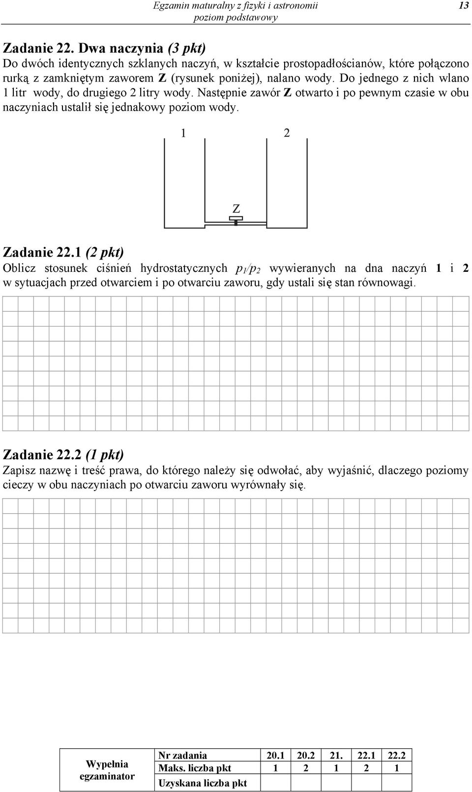 Do jednego z nich wlano 1 litr wody, do drugiego 2 litry wody. Następnie zawór Z otwarto i po pewnym czasie w obu naczyniach ustalił się jednakowy poziom wody. 1 2 Z Zadanie 22.