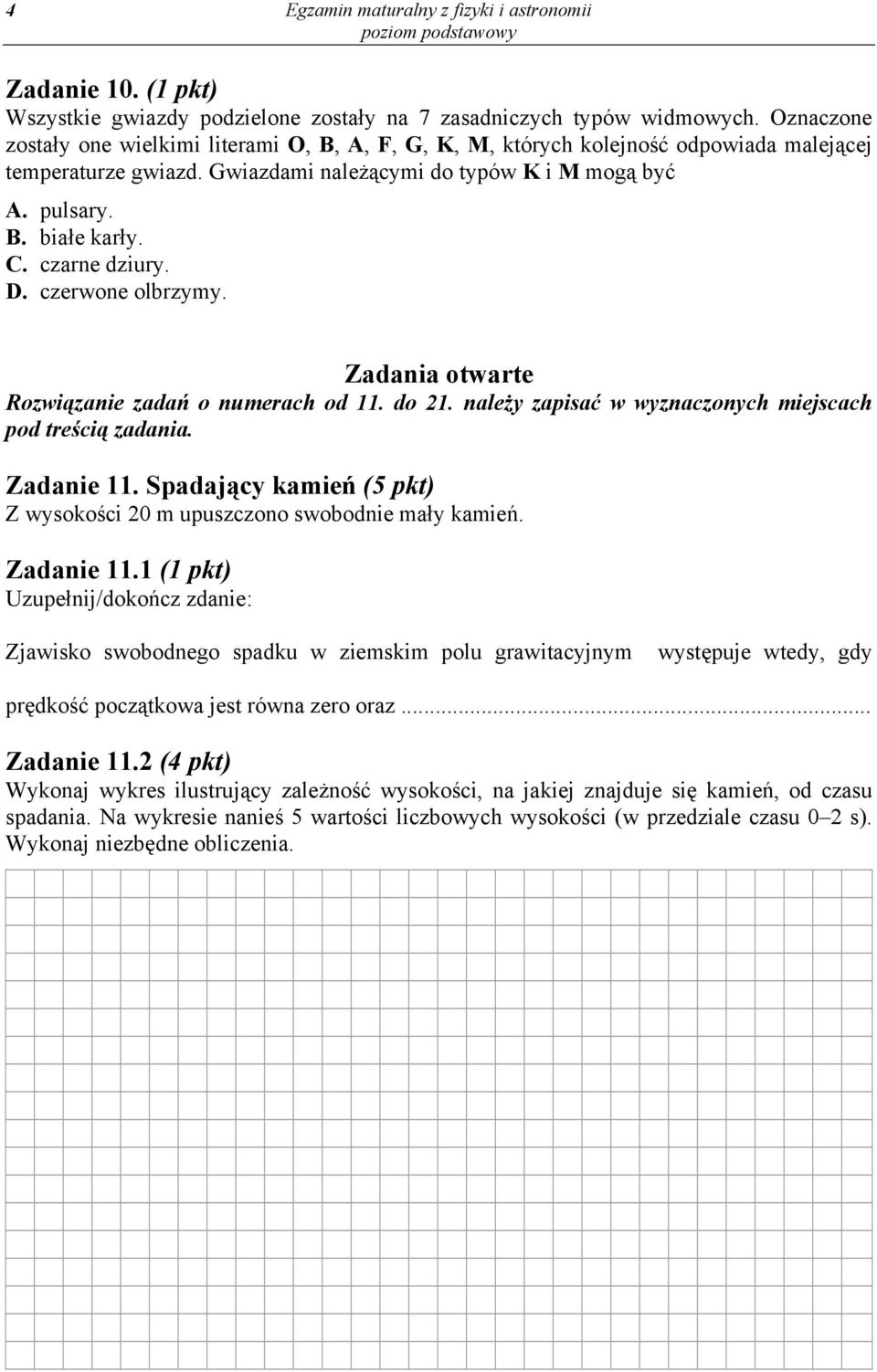 czarne dziury. D. czerwone olbrzymy. Zadania otwarte Rozwiązanie zadań o numerach od 11. do 21. należy zapisać w wyznaczonych miejscach pod treścią zadania. Zadanie 11.