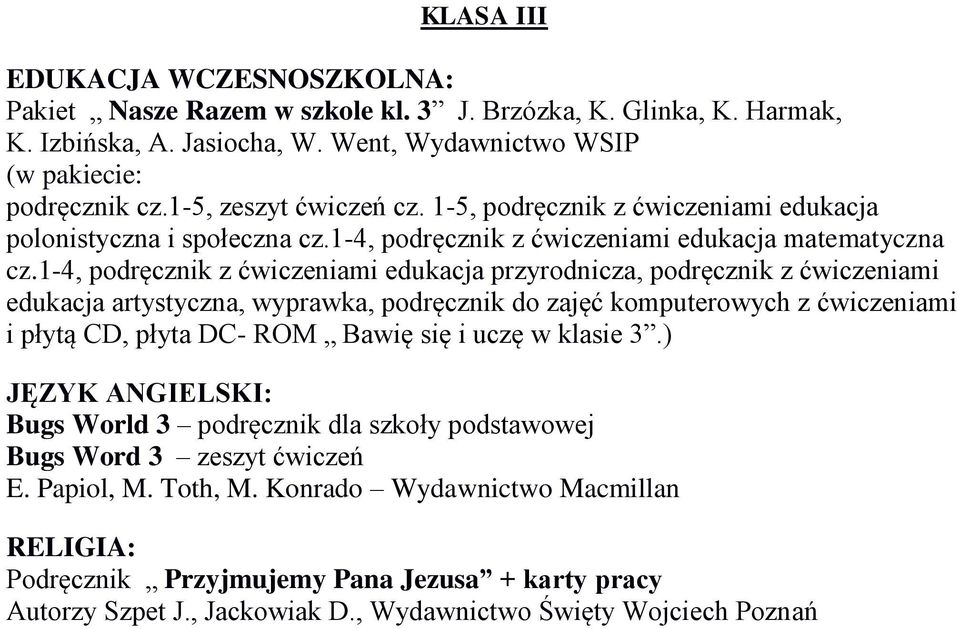 1-4, podręcznik z ćwiczeniami edukacja przyrodnicza, podręcznik z ćwiczeniami edukacja artystyczna, wyprawka, podręcznik do zajęć komputerowych z ćwiczeniami i płytą CD, płyta DC- ROM Bawię