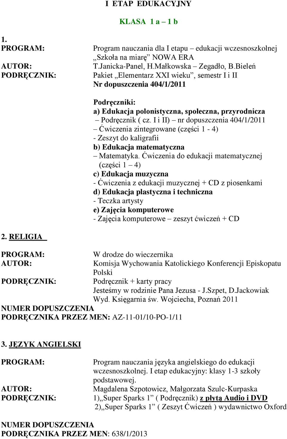 I i II) nr dopuszczenia 404/1/2011 Ćwiczenia zintegrowane (części 1-4) - Zeszyt do kaligrafii b) Edukacja matematyczna Matematyka.