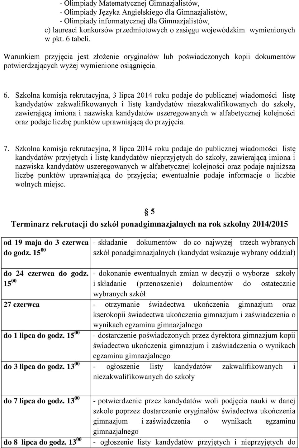 tabeli. Warunkiem przyjęcia jest złożenie oryginałów lub poświadczonych kopii dokumentów potwierdzających wyżej wymienione osiągnięcia. 6.