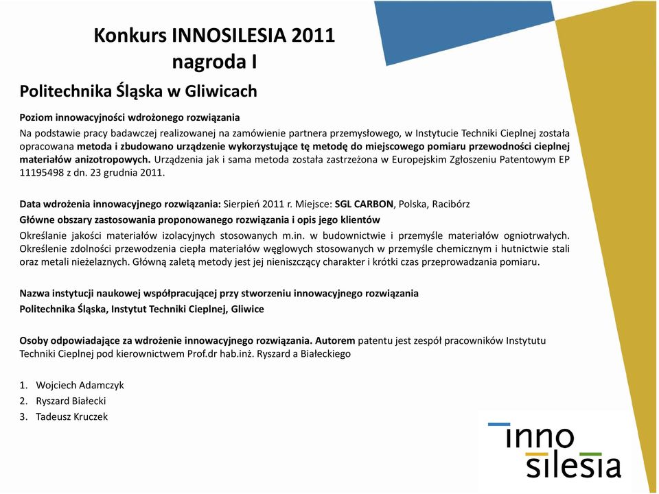 Urządzenia jak i sama metoda została zastrzeżona w Europejskim Zgłoszeniu Patentowym EP 11195498 z dn. 23 grudnia 2011. Data wdrożenia innowacyjnego rozwiązania: Sierpień 2011 r.