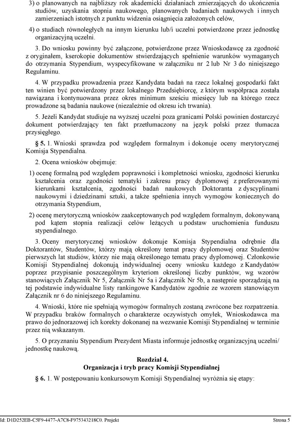 Do wniosku powinny być załączone, potwierdzone przez Wnioskodawcę za zgodność z oryginałem, kserokopie dokumentów stwierdzających spełnienie warunków wymaganych do otrzymania Stypendium,