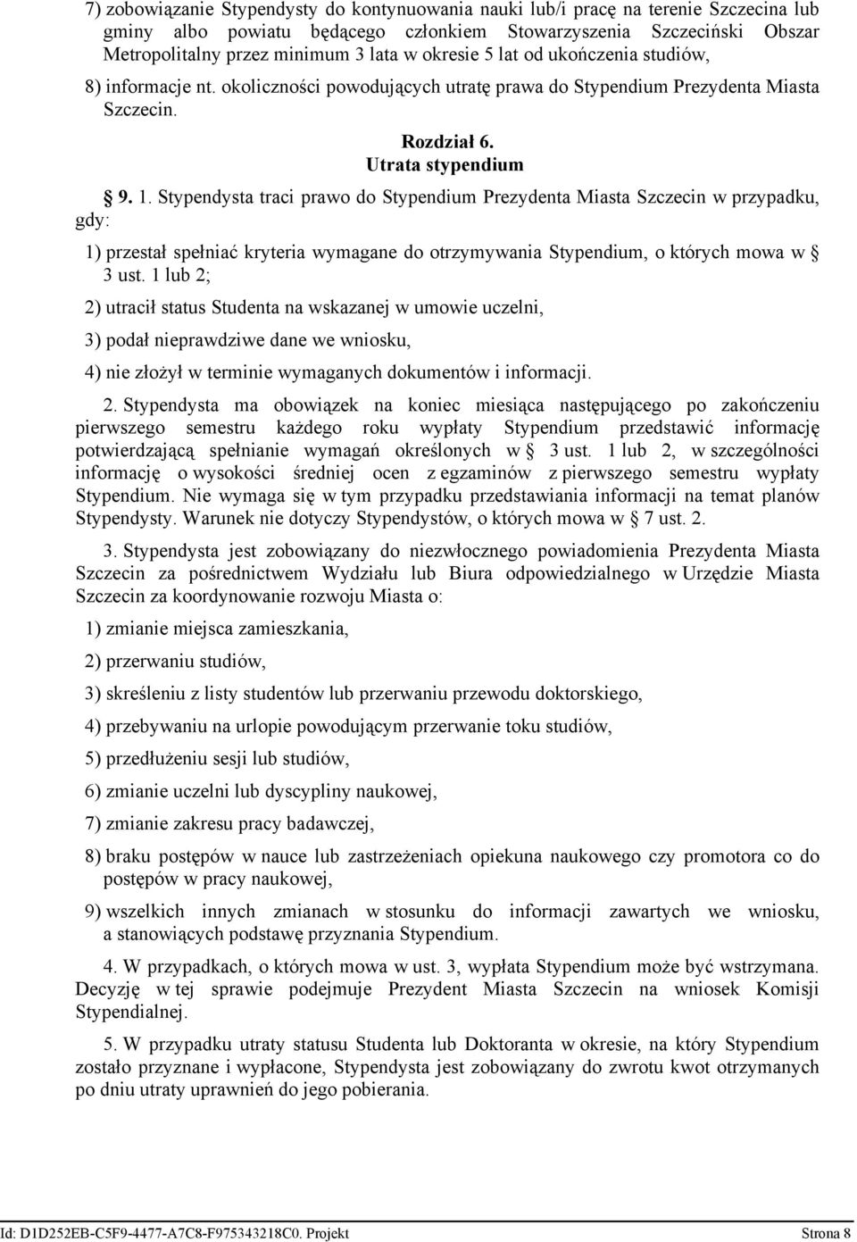 Stypendysta traci prawo do Stypendium Prezydenta Miasta Szczecin w przypadku, gdy: 1) przestał spełniać kryteria wymagane do otrzymywania Stypendium, o których mowa w 3 ust.