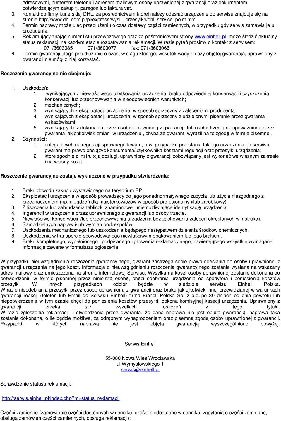 Termin naprawy może ulec przedłużeniu o czas dostawy części zamiennych, w przypadku gdy serwis zamawia je u producenta. 5. Reklamujący znając numer listu przewozowego oraz za pośrednictwem strony www.