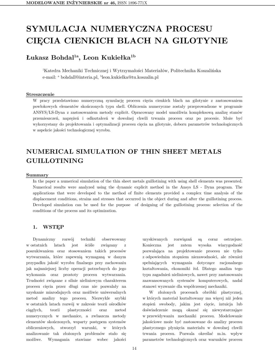 pl Streszczenie W pracy przedstawiono numeryczną symulację procesu cięcia cienkich blach na gilotynie z zastosowaniem powłokowych elementów skończonych typu shell.