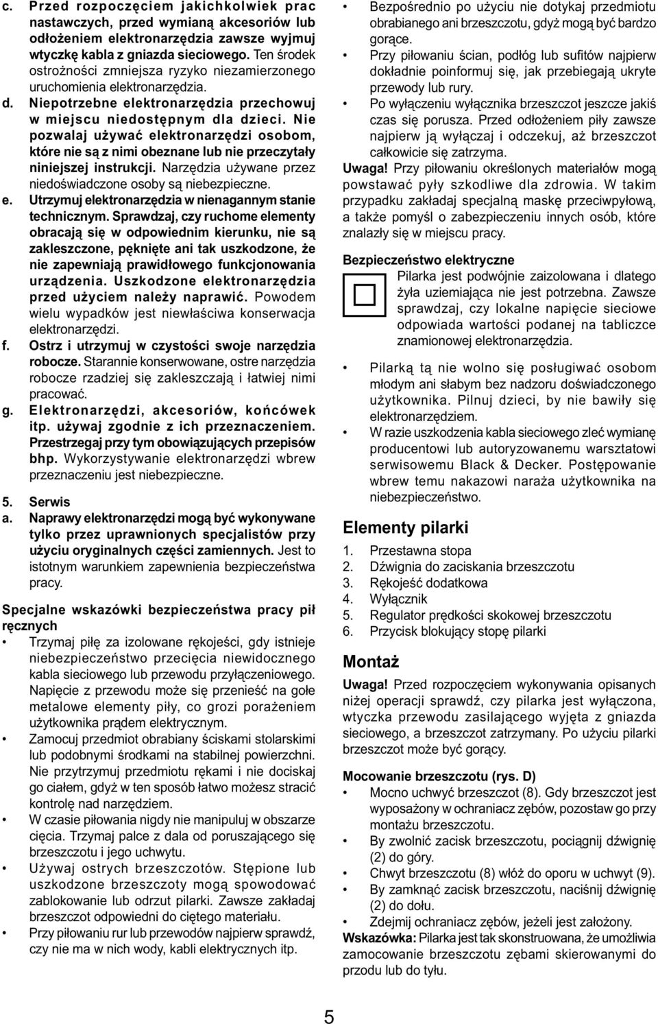 Nie pozwalaj używać elektronarzędzi osobom, które nie są z nimi obeznane lub nie przeczytały niniejszej instrukcji. Narzędzia używane przez niedoświadczone osoby są niebezpieczne. e. Utrzymuj elektronarzędzia w nienagannym stanie technicznym.