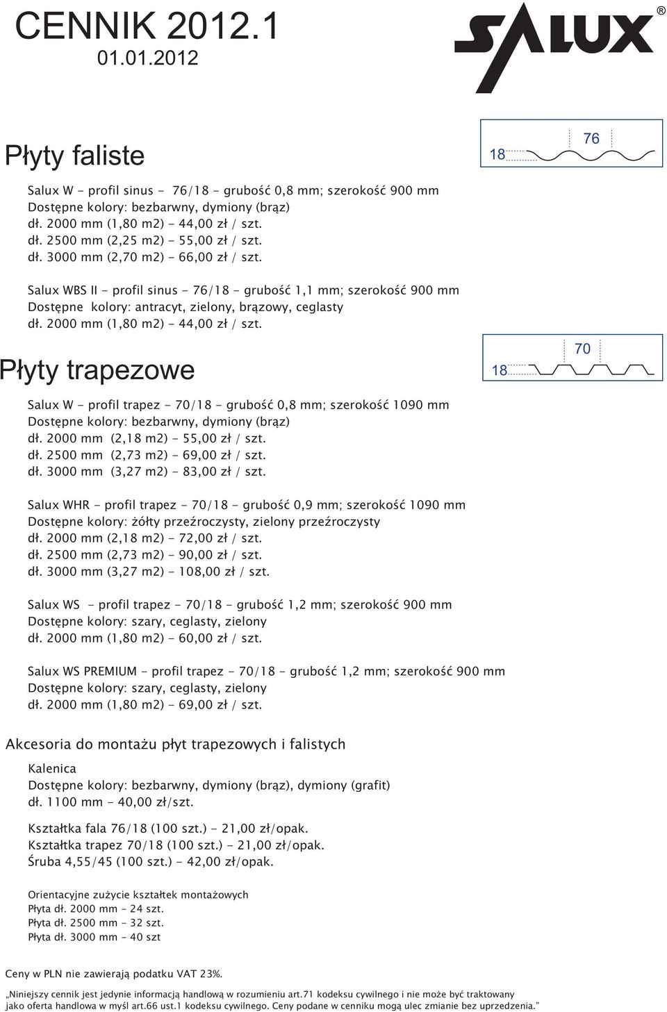 2000 mm (1,80 m2) - 44,00 zł / szt. Płyty trapezowe Salux W - profil trapez - 70/18 - grubość 0,8 mm; szerokość 1090 mm Dostępne kolory: bezbarwny, dymiony (brąz) dł.