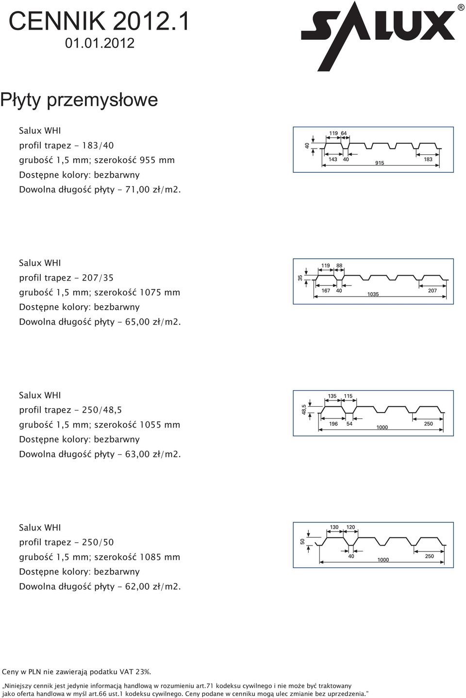 Salux WHI profil trapez - 250/48,5 grubość 1,5 mm; szerokość 1055 mm Dostępne kolory: bezbarwny Dowolna długość płyty - 63,00 zł/m2.