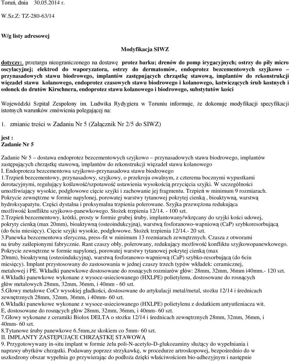 przynasadowych stawu biodrowego, implantów zastępujących chrząstkę stawową, implantów do rekonstrukcji więzadeł stawu kolanowego, endoprotez czasowych stawu biodrowego i kolanowego, kotwiczących śrub