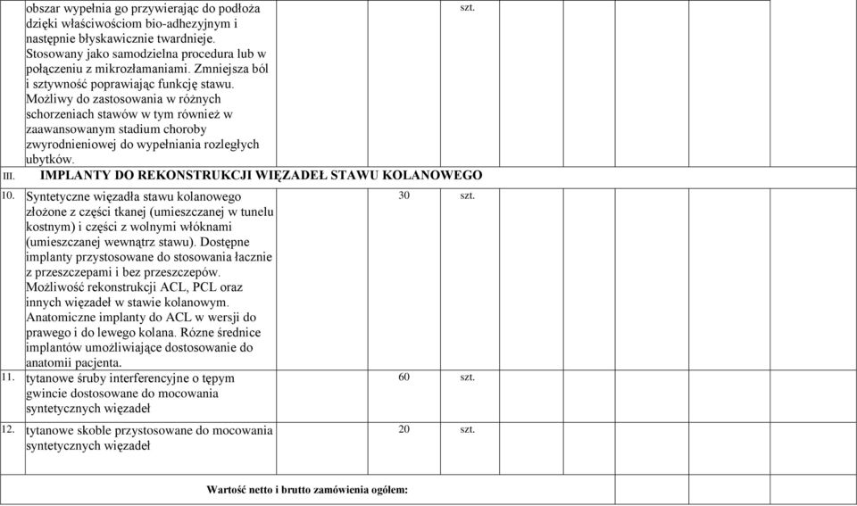 Możliwy do zastosowania w różnych schorzeniach stawów w tym również w zaawansowanym stadium choroby zwyrodnieniowej do wypełniania rozległych ubytków.