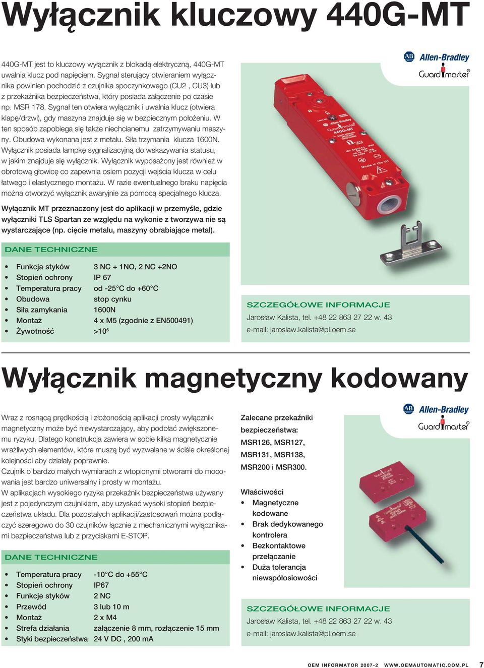 Sygnał ten otwiera wyłącznik i uwalnia klucz (otwiera klapę/drzwi), gdy maszyna znajduje się w bezpiecznym położeniu. W ten sposób zapobiega się także niechcianemu zatrzymywaniu maszyny.