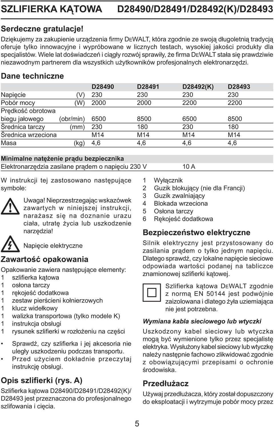 Wiele lat doświadczeń i ciągły rozwój sprawiły, że fi rma DEWALT stała się prawdziwie niezawodnym partnerem dla wszystkich użytkowników profesjonalnych elektronarzędzi.