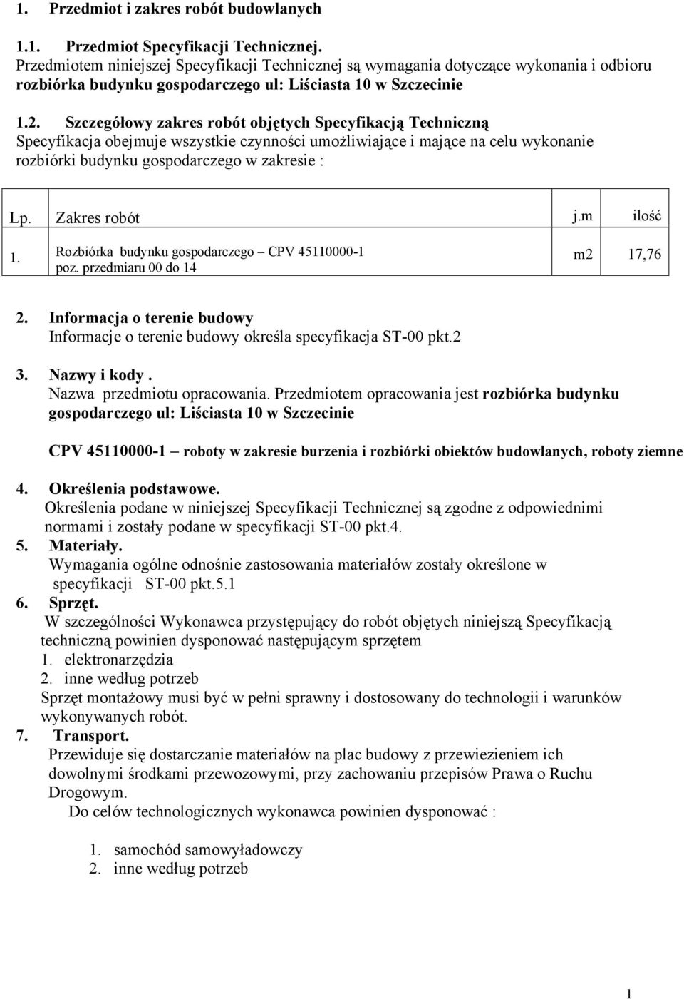 Szczegółowy zakres robót objętych Specyfikacją Techniczną Specyfikacja obejmuje wszystkie czynności umoŝliwiające i mające na celu wykonanie rozbiórki budynku gospodarczego w zakresie : Lp.