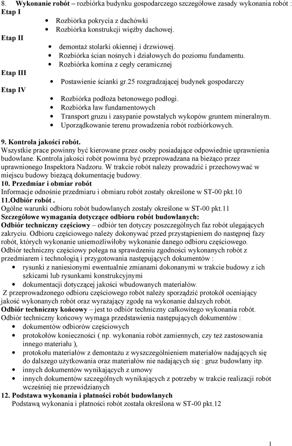 25 rozgradzającej budynek gospodarczy Etap IV Rozbiórka podłoŝa betonowego podłogi. Rozbiórka ław fundamentowych Transport gruzu i zasypanie powstałych wykopów gruntem mineralnym.