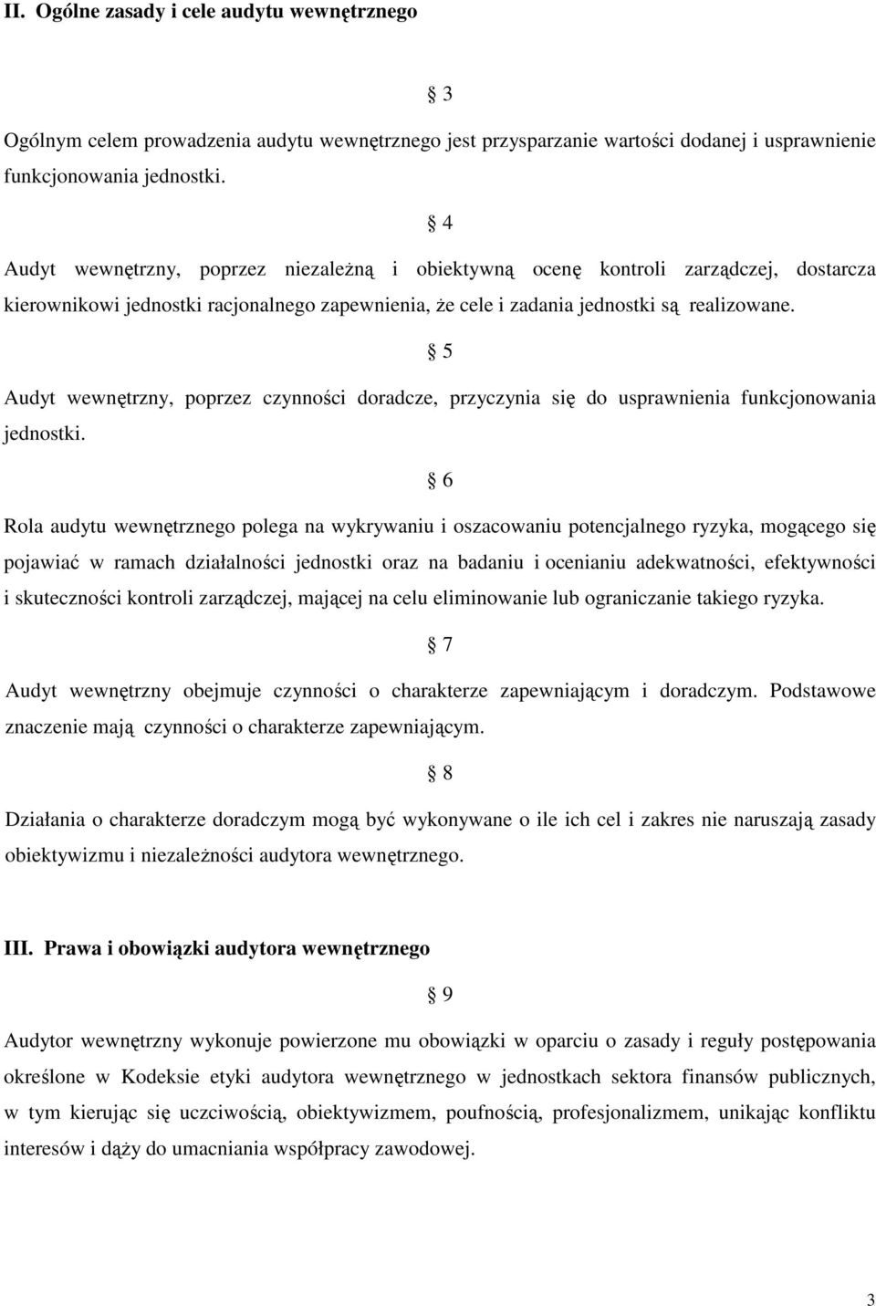 5 Audyt wewnętrzny, poprzez czynności doradcze, przyczynia się do usprawnienia funkcjonowania jednostki.