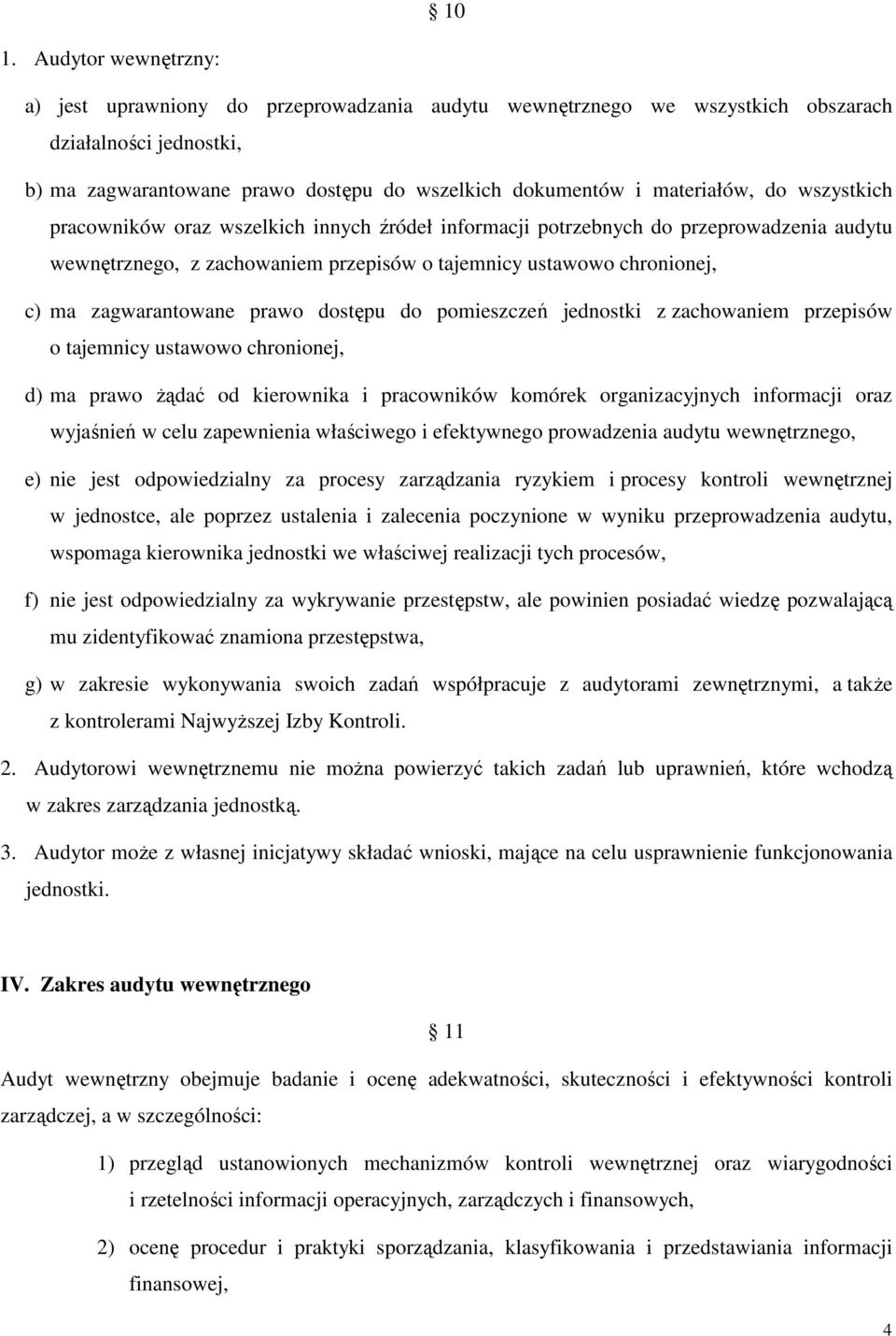 zagwarantowane prawo dostępu do pomieszczeń jednostki z zachowaniem przepisów o tajemnicy ustawowo chronionej, d) ma prawo Ŝądać od kierownika i pracowników komórek organizacyjnych informacji oraz