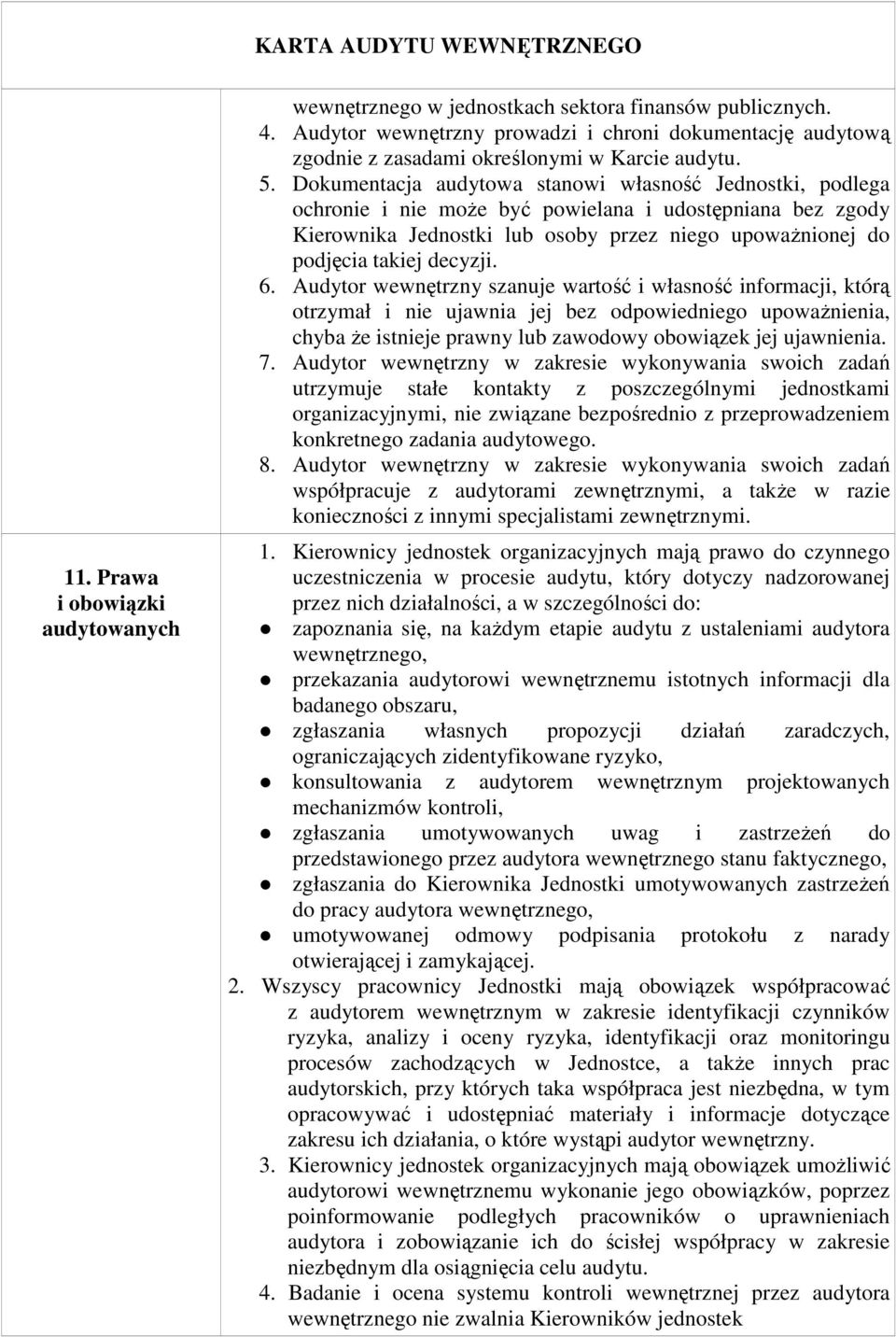 6. Audytor wewnętrzny szanuje wartość i własność informacji, którą otrzymał i nie ujawnia jej bez odpowiedniego upoważnienia, chyba że istnieje prawny lub zawodowy obowiązek jej ujawnienia. 7.