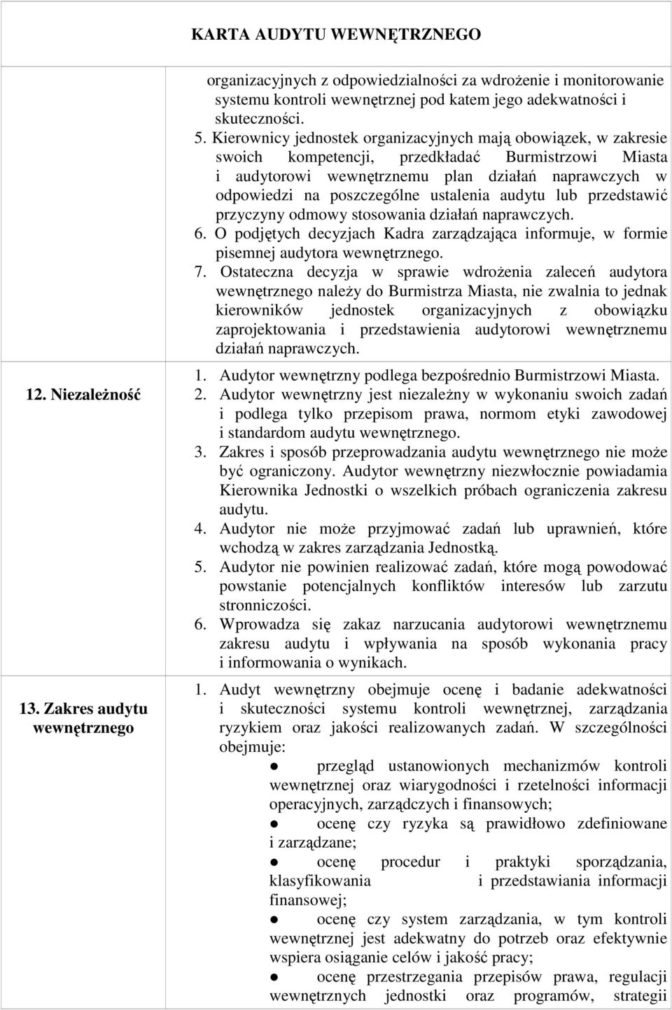 ustalenia audytu lub przedstawić przyczyny odmowy stosowania działań naprawczych. 6. O podjętych decyzjach Kadra zarządzająca informuje, w formie pisemnej audytora. 7.