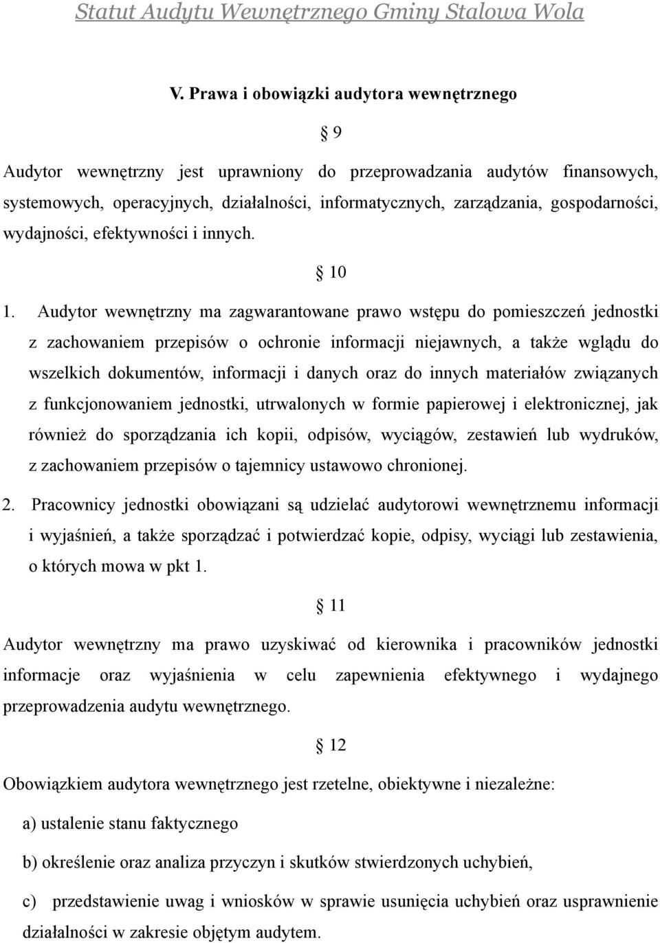 Audytor wewnętrzny ma zagwarantowane prawo wstępu do pomieszczeń jednostki z zachowaniem przepisów o ochronie informacji niejawnych, a także wglądu do wszelkich dokumentów, informacji i danych oraz