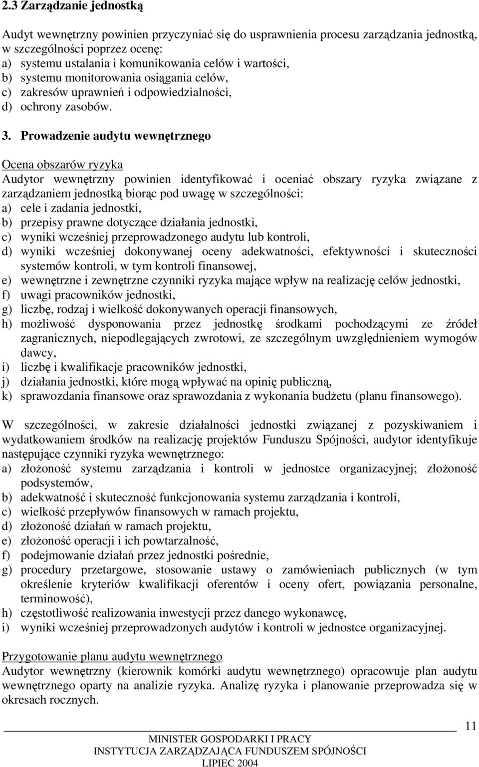 Prowadzenie audytu wewnętrznego Ocena obszarów ryzyka Audytor wewnętrzny powinien identyfikować i oceniać obszary ryzyka związane z zarządzaniem jednostką biorąc pod uwagę w szczególności: a) cele i