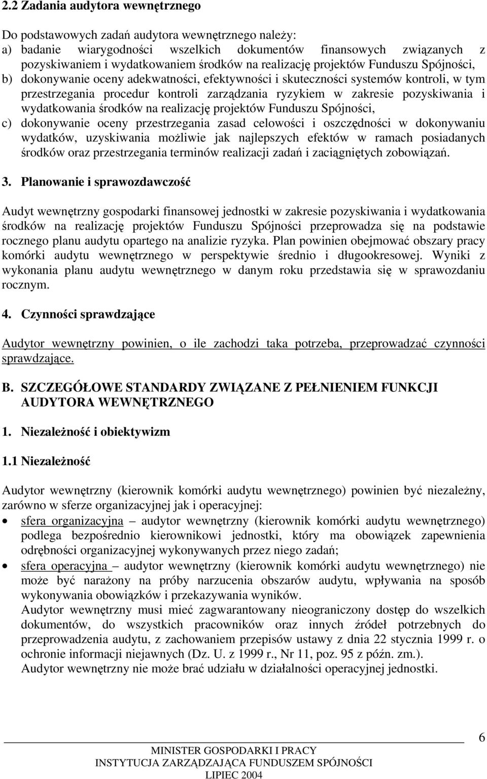 pozyskiwania i wydatkowania środków na realizację projektów Funduszu Spójności, c) dokonywanie oceny przestrzegania zasad celowości i oszczędności w dokonywaniu wydatków, uzyskiwania możliwie jak