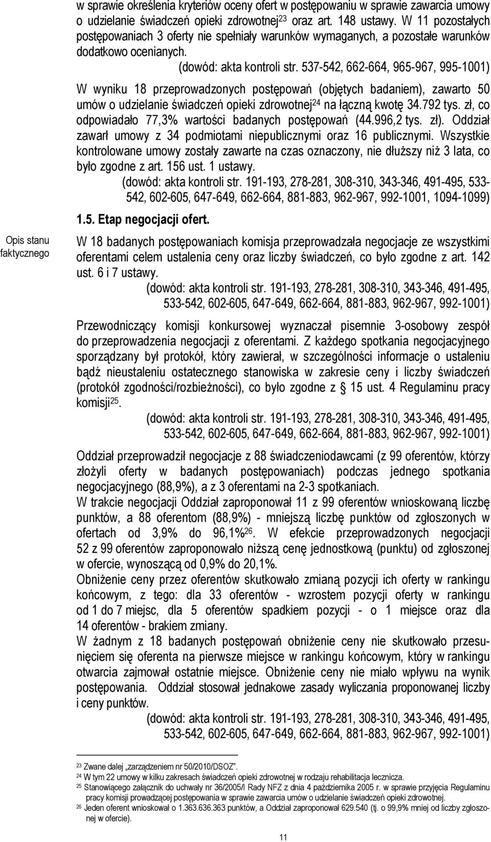 537-542, 662-664, 965-967, 995-1001) W wyniku 18 przeprowadzonych postępowań (objętych badaniem), zawarto 50 umów o udzielanie świadczeń opieki zdrowotnej 24 na łączną kwotę 34.792 tys.