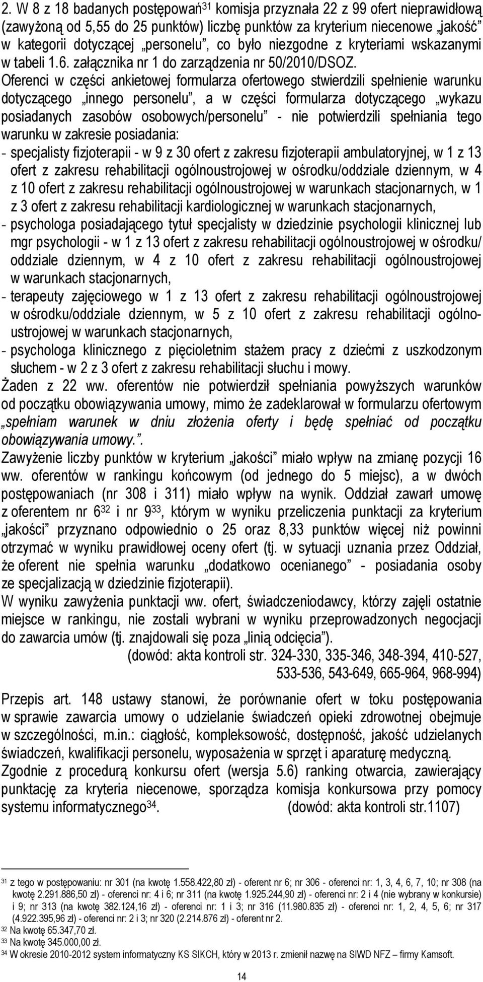 Oferenci w części ankietowej formularza ofertowego stwierdzili spełnienie warunku dotyczącego innego personelu, a w części formularza dotyczącego wykazu posiadanych zasobów osobowych/personelu - nie