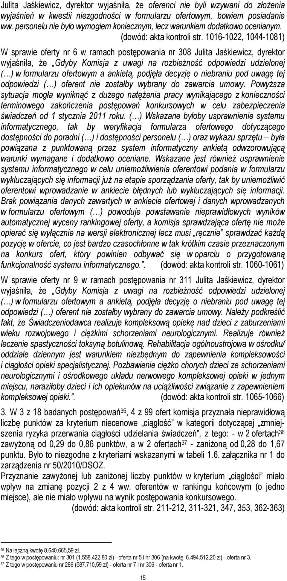 1016-1022, 1044-1081) W sprawie oferty nr 6 w ramach postępowania nr 308 Julita Jaśkiewicz, dyrektor wyjaśniła, Ŝe Gdyby Komisja z uwagi na rozbieŝność odpowiedzi udzielonej ( ) w formularzu