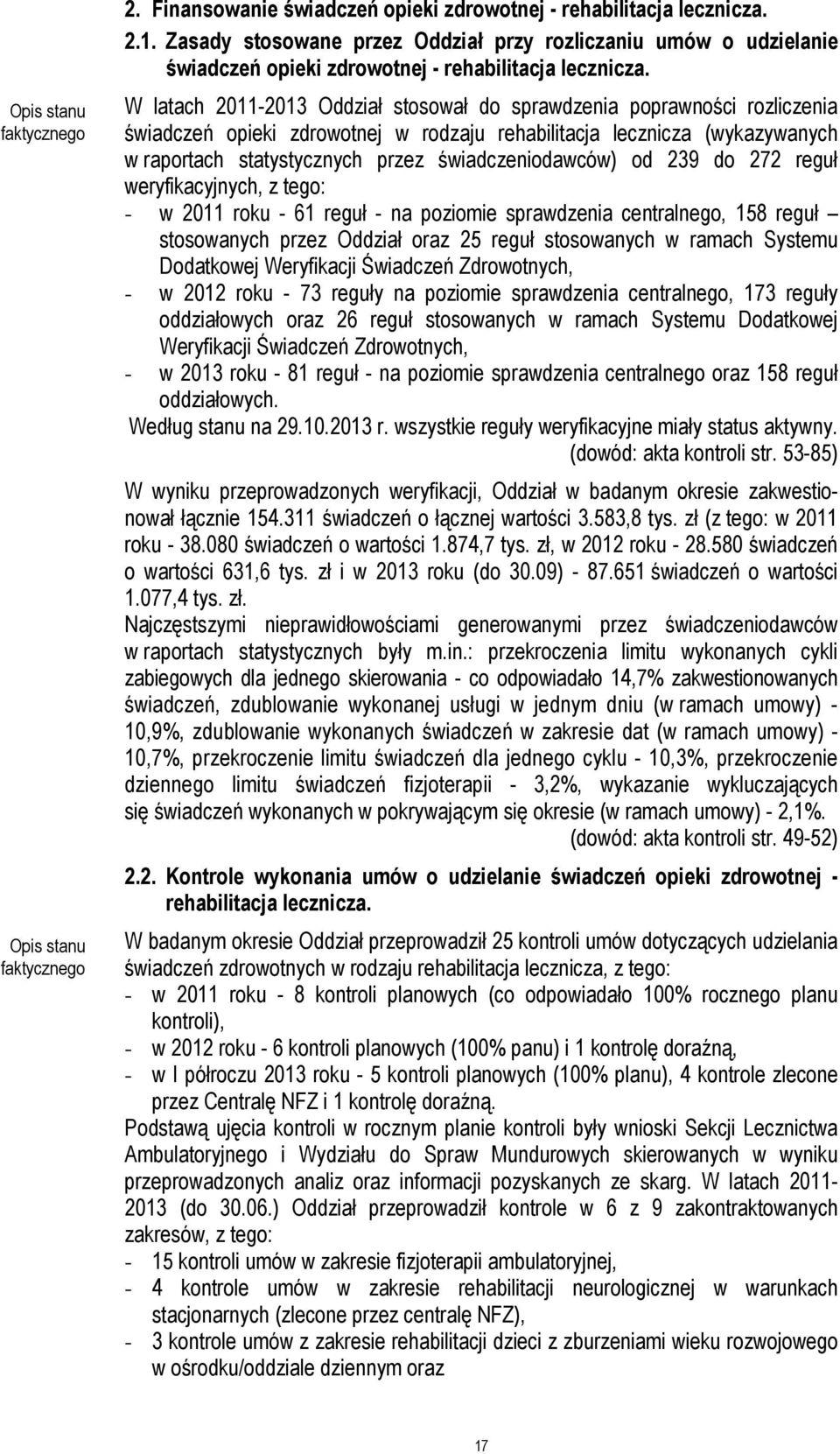 W latach 2011-2013 Oddział stosował do sprawdzenia poprawności rozliczenia świadczeń opieki zdrowotnej w rodzaju rehabilitacja lecznicza (wykazywanych w raportach statystycznych przez